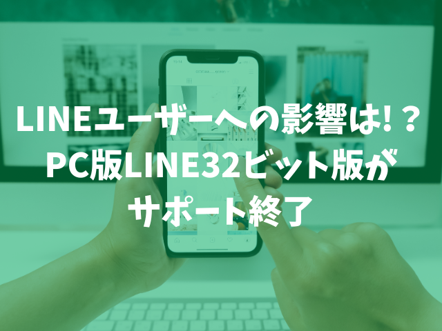 LINEユーザーへの影響は!？PC版LINE32ビット版がサポート終了