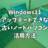 Windows11にアップデートできない古いノートパソコンの活用方法